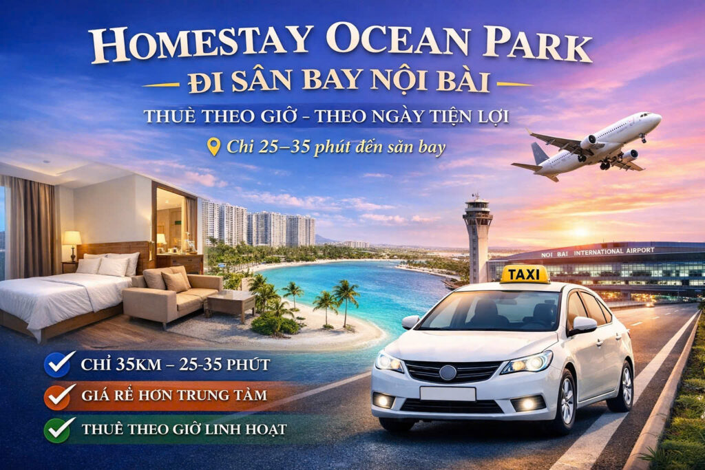 Homestay Ocean Park đi sân bay Nội Bài – Thuê theo giờ, ngày tiện lợi